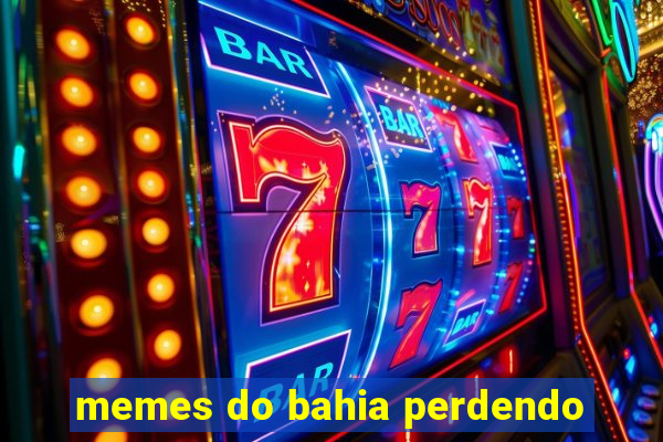 memes do bahia perdendo